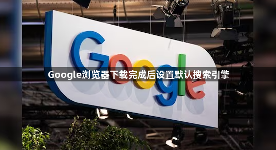 Google浏览器下载完成后设置默认搜索引擎1