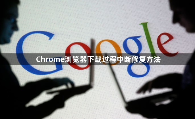 Chrome浏览器下载过程中断修复方法1