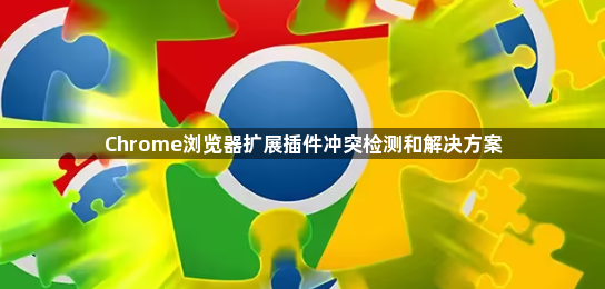 Chrome浏览器扩展插件冲突检测和解决方案1