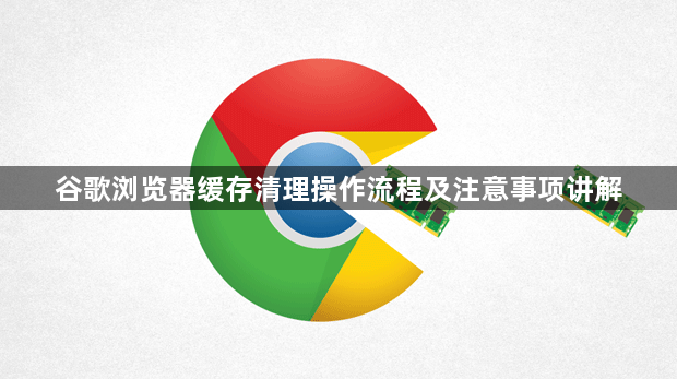 谷歌浏览器缓存清理操作流程及注意事项讲解1