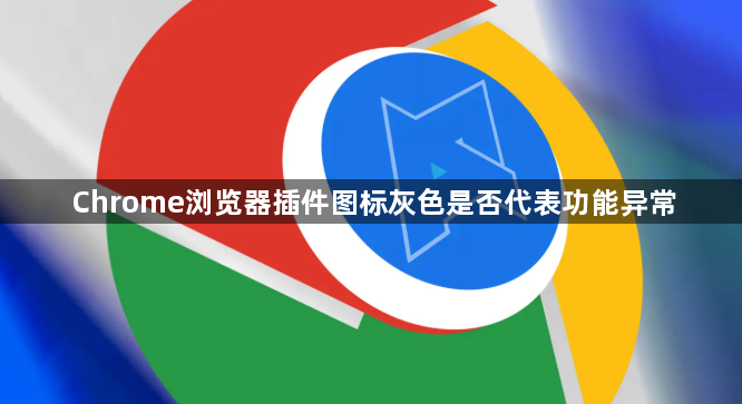 Chrome浏览器插件图标灰色是否代表功能异常1