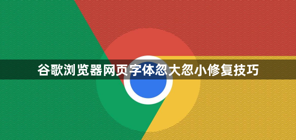 谷歌浏览器网页字体忽大忽小修复技巧1