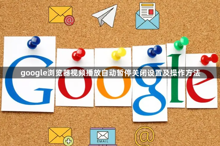 google浏览器视频播放自动暂停关闭设置及操作方法1