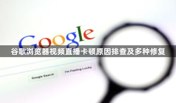 谷歌浏览器视频直播卡顿原因排查及多种修复1
