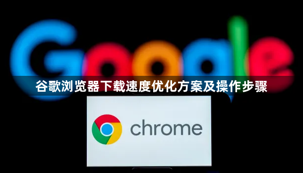 谷歌浏览器下载速度优化方案及操作步骤1
