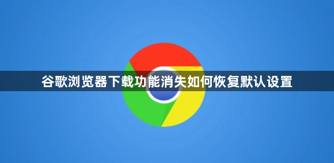谷歌浏览器下载功能消失如何恢复默认设置1