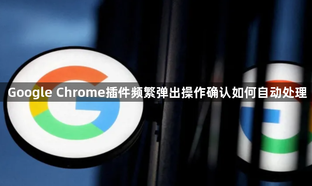 Google Chrome插件频繁弹出操作确认如何自动处理1