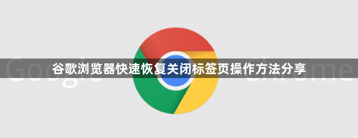 谷歌浏览器快速恢复关闭标签页操作方法分享1