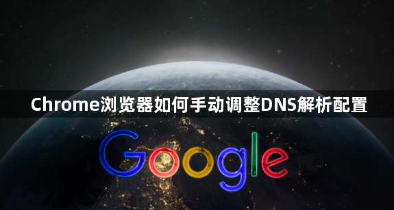 Chrome浏览器如何手动调整DNS解析配置1