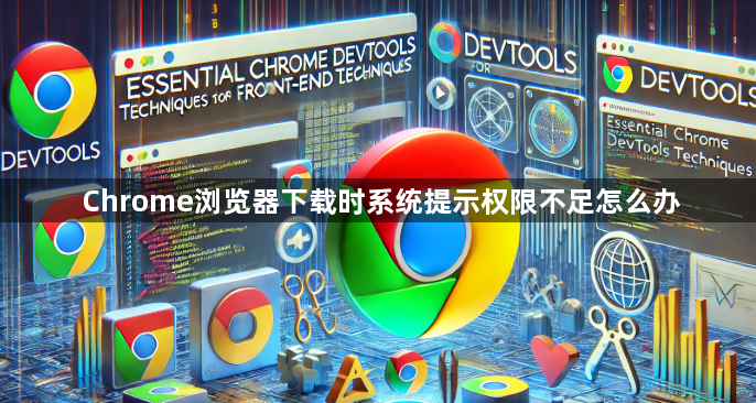 Chrome浏览器下载时系统提示权限不足怎么办1