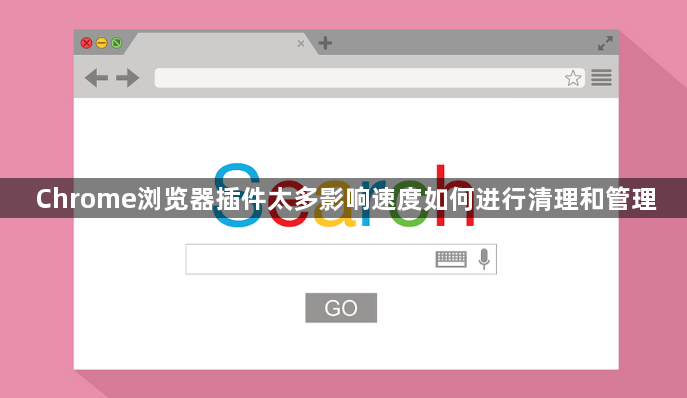 Chrome浏览器插件太多影响速度如何进行清理和管理1