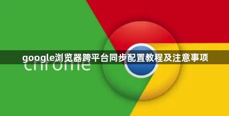 google浏览器跨平台同步配置教程及注意事项1