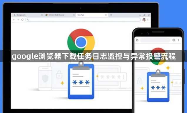 google浏览器下载任务日志监控与异常报警流程1
