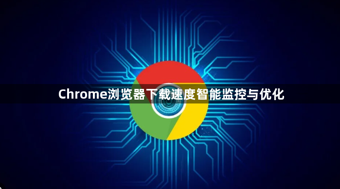 Chrome浏览器下载速度智能监控与优化1