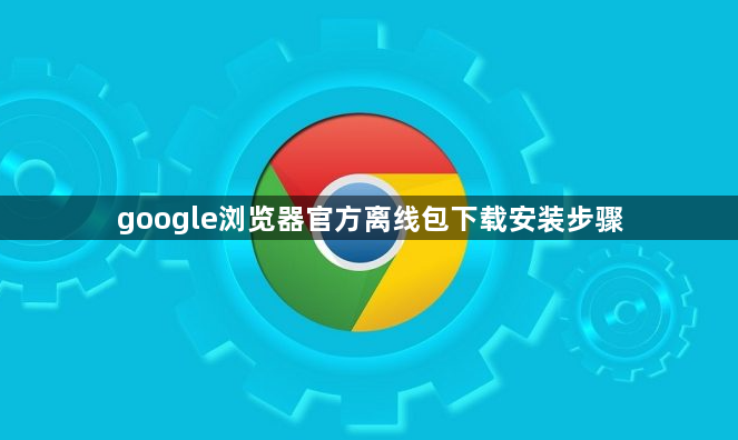 google浏览器官方离线包下载安装步骤1