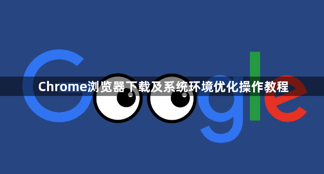 Chrome浏览器下载及系统环境优化操作教程1