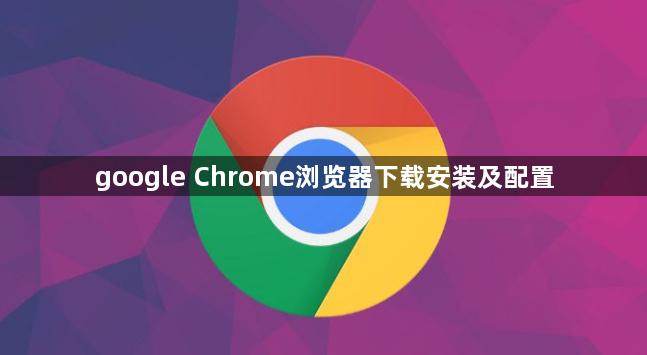 google Chrome浏览器下载安装及配置1