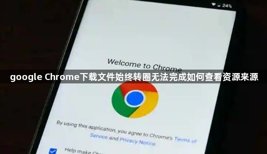 google Chrome下载文件始终转圈无法完成如何查看资源来源1