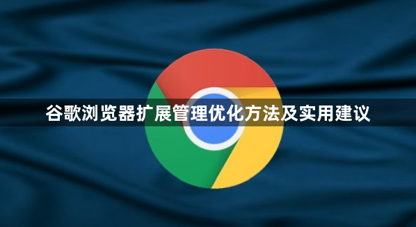 谷歌浏览器扩展管理优化方法及实用建议1