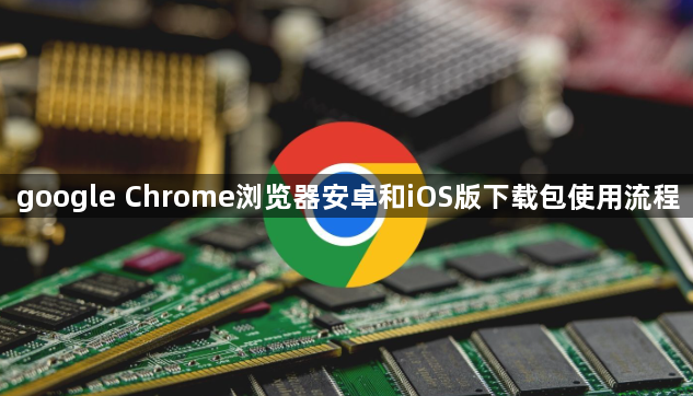 google Chrome浏览器安卓和iOS版下载包使用流程1