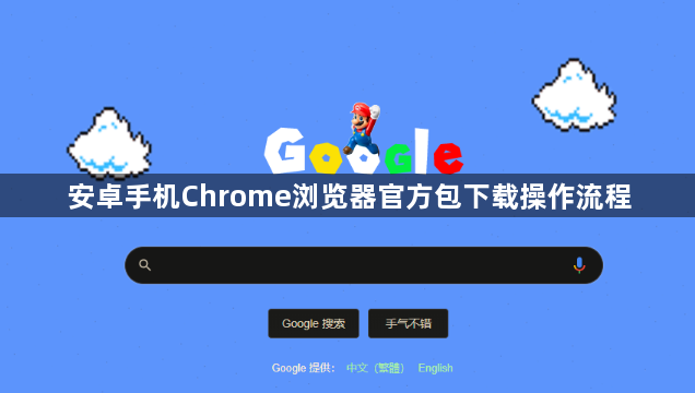安卓手机Chrome浏览器官方包下载操作流程1