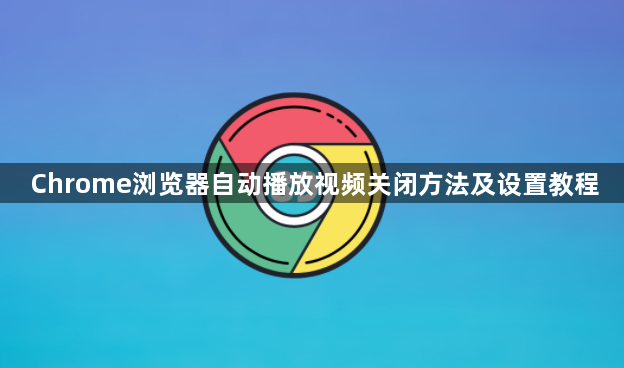 Chrome浏览器自动播放视频关闭方法及设置教程1