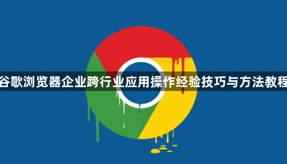 谷歌浏览器企业跨行业应用操作经验技巧与方法教程1