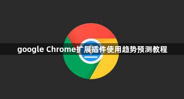 google Chrome扩展插件使用趋势预测教程1