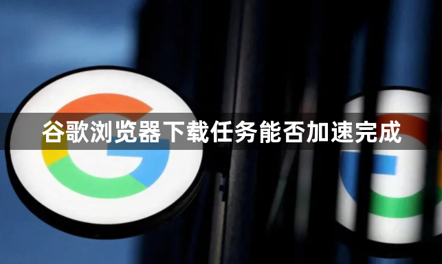 谷歌浏览器下载任务能否加速完成1
