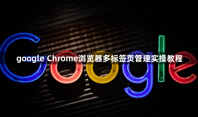 google Chrome浏览器多标签页管理实操教程1