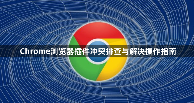 Chrome浏览器插件冲突排查与解决操作指南1
