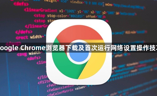 google Chrome浏览器下载及首次运行网络设置操作技巧1