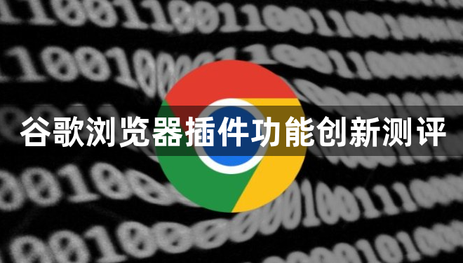 谷歌浏览器插件功能创新测评1