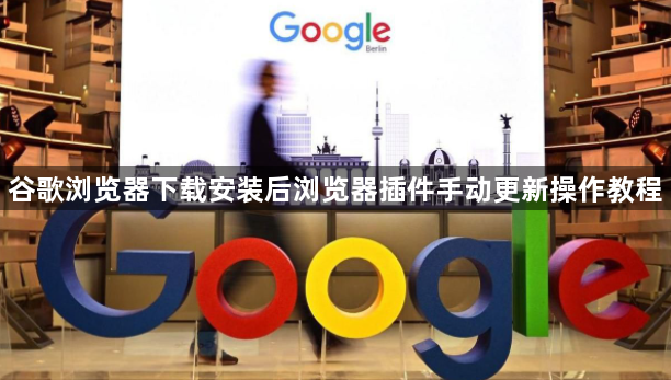 谷歌浏览器下载安装后浏览器插件手动更新操作教程1