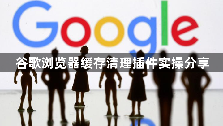 谷歌浏览器缓存清理插件实操分享1
