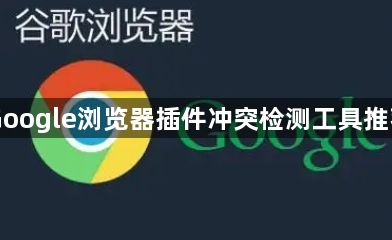 Google浏览器插件冲突检测工具推荐1