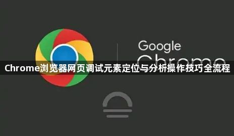 Chrome浏览器网页调试元素定位与分析操作技巧全流程1