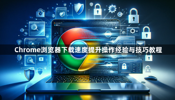 Chrome浏览器下载速度提升操作经验与技巧教程1