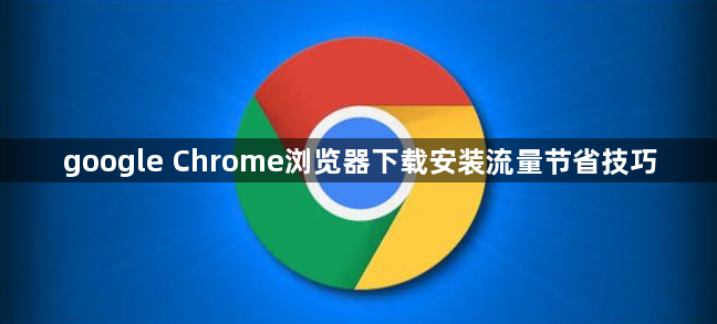 google Chrome浏览器下载安装流量节省技巧1