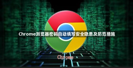 Chrome浏览器密码自动填写安全隐患及防范措施1