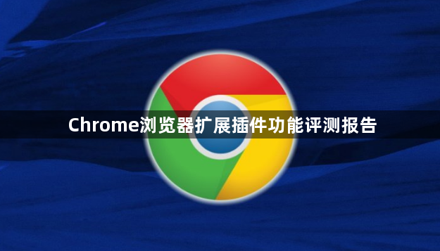 Chrome浏览器扩展插件功能评测报告1