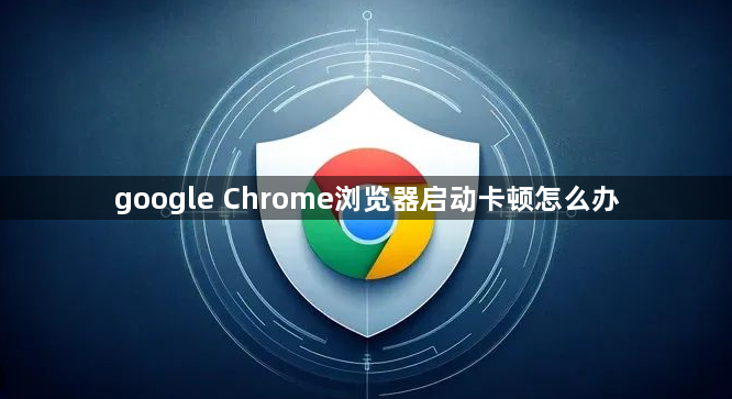 google Chrome浏览器启动卡顿怎么办1
