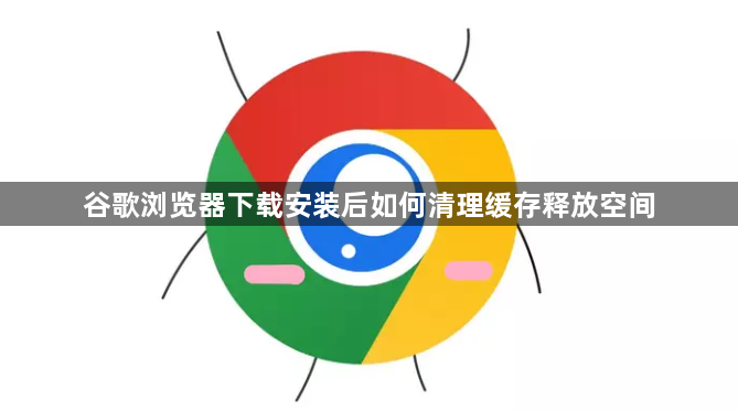 谷歌浏览器下载安装后如何清理缓存释放空间1