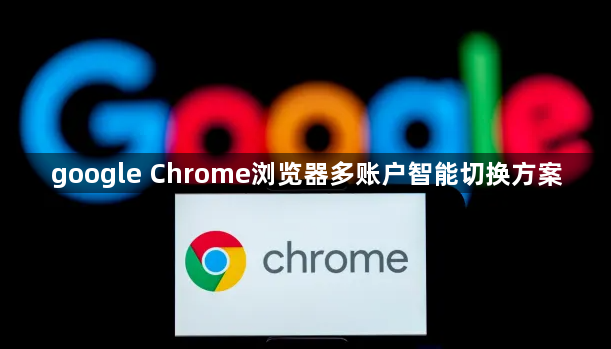 google Chrome浏览器多账户智能切换方案1