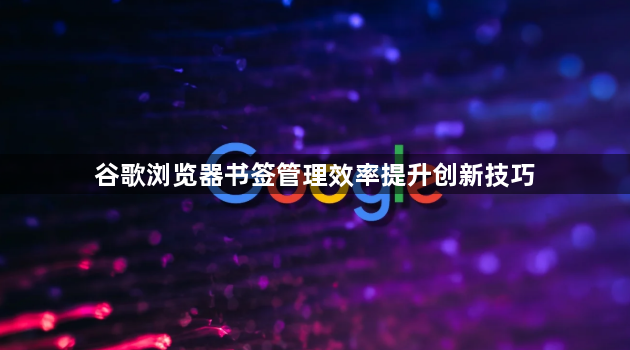 谷歌浏览器书签管理效率提升创新技巧1