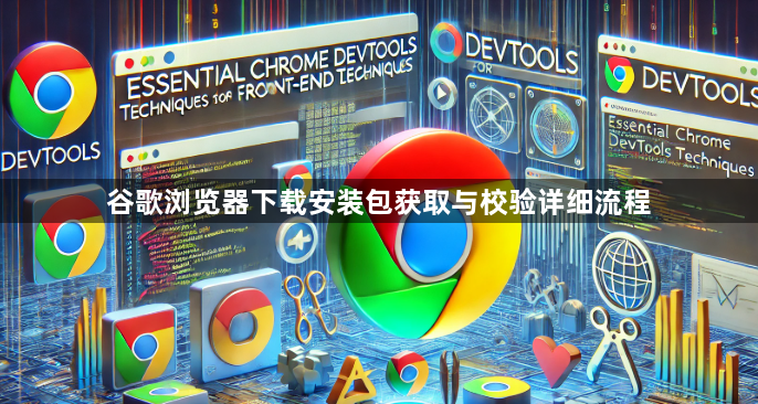 谷歌浏览器下载安装包获取与校验详细流程1