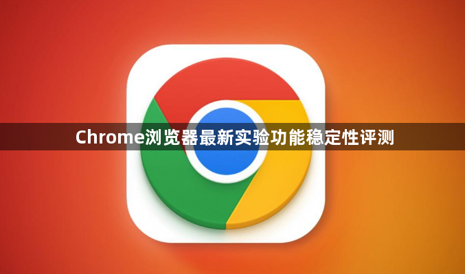 Chrome浏览器最新实验功能稳定性评测1