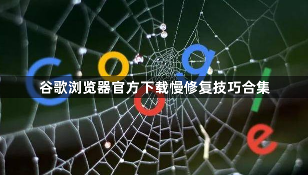谷歌浏览器官方下载慢修复技巧合集1
