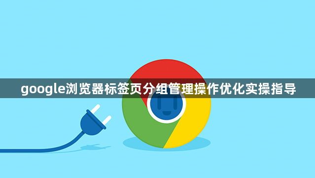 google浏览器标签页分组管理操作优化实操指导1