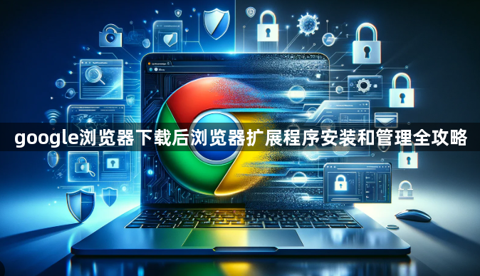 google浏览器下载后浏览器扩展程序安装和管理全攻略1